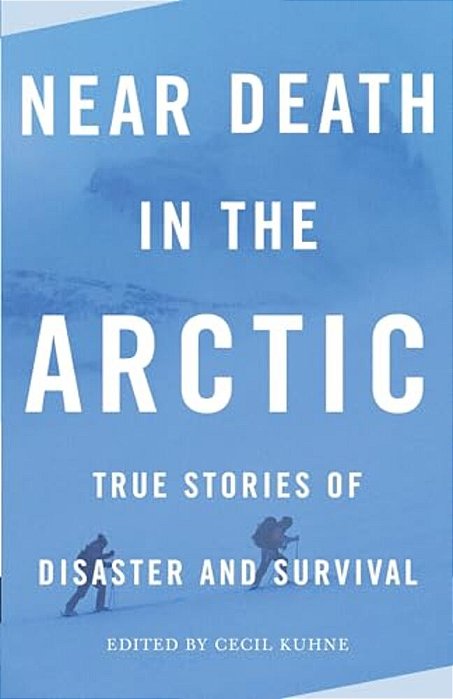 Near Death In The Arctic: True Stories Of Disaster And Survival-..