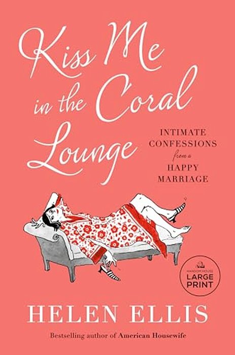 Kiss Me In The Coral Lounge: Intimate Confessions From A Happy Marriage-..