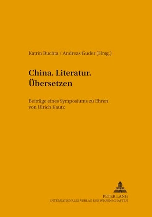 China. Literatur. Uebersetzen.: Beitraege Eines Symposiums Zu Ehren Von Ulrich Kautz-..