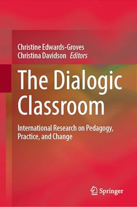 The Dialogic Classroom: International Research On Pedagogy, Practice, And Change-..