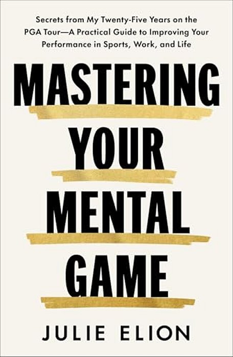 Mastering Your Mental Game: Secrets From My Twenty-Five Years On The Pga Tour--a Practical Guide To Improving Your Performance In Sports, Work, And Li-..