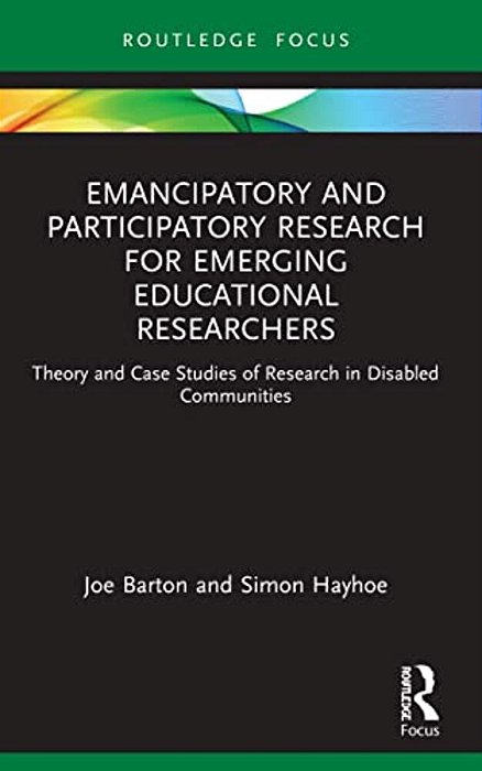 Emancipatory And Participatory Research For Emerging Educational Researchers: Theory And Case Studies Of Research In Disabled Communities-..