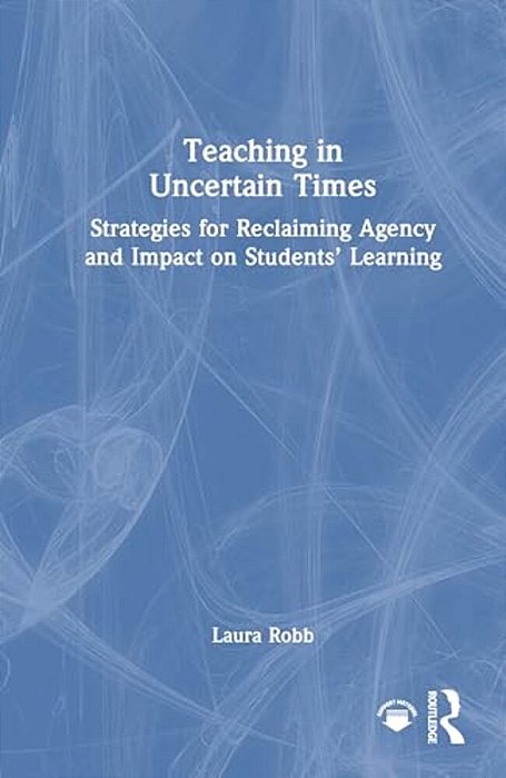Teaching In Uncertain Times: Strategies For Reclaiming Agency And Impact On Students' Learning-..