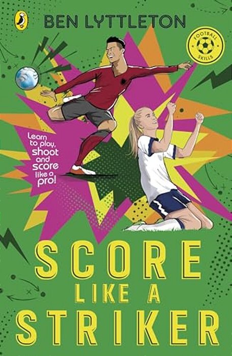 Score Like A Striker: Learn To Play, Shoot And Score Like A Pro!-..