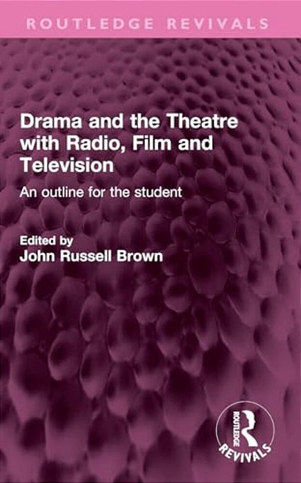 Drama And The Theatre With Radio, Film And Television: An Outline For The Student-..