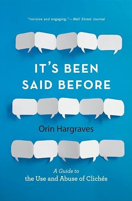 It's Been Said Before: A Guide To The Use And Abuse Of Clichés-..