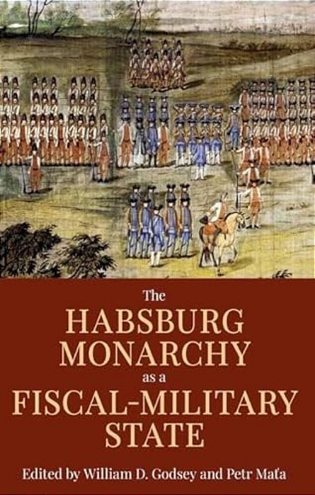 Habsburg Monarchy As A Fiscal-Military State: Contours And Perspectives 1648-1815-..