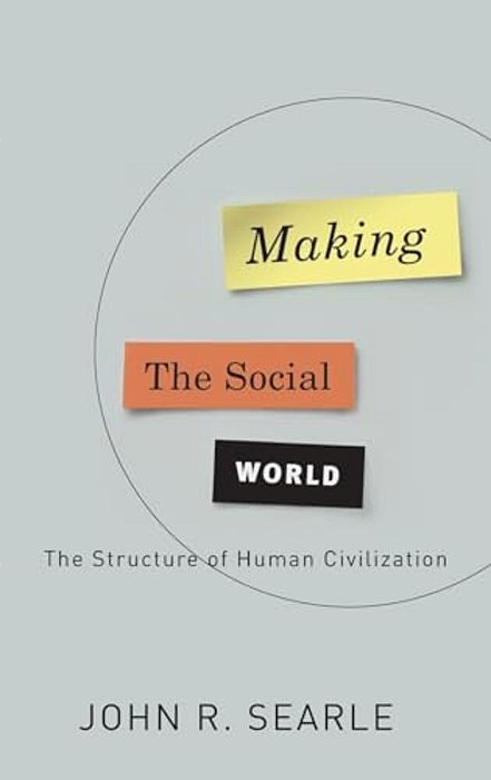 Making The Social World: The Structure Of Human Civilization-..