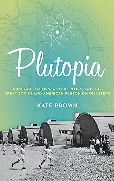 Plutopia: Nuclear Families, Atomic Cities, And The Great Soviet And American Plutonium Disasters-..