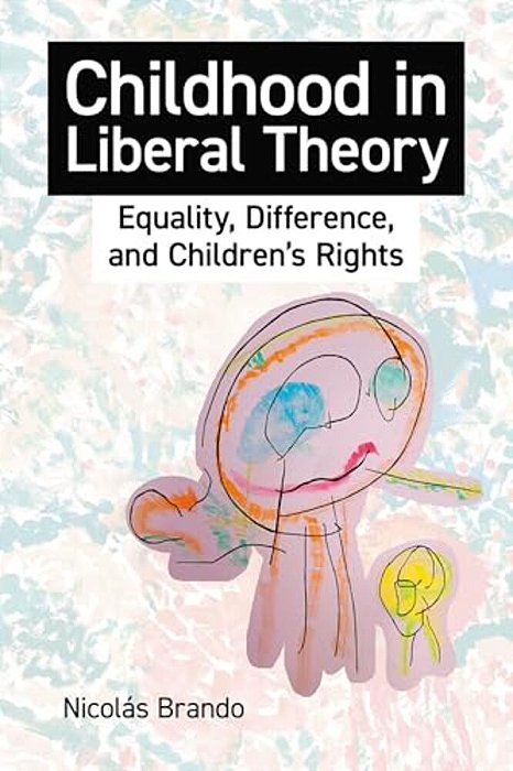 Childhood In Liberal Theory: Equality, Difference, And Children's Rights-..
