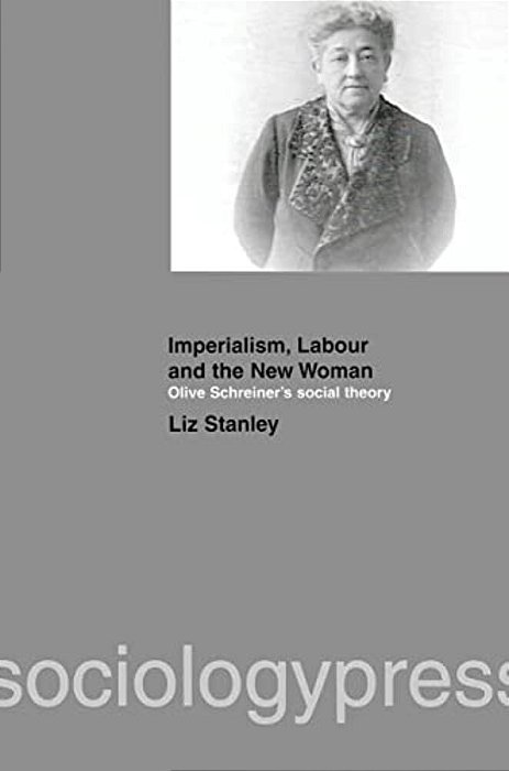 Imperialism, Labour And The New Woman: Olive Schreiner's Social Theory-..