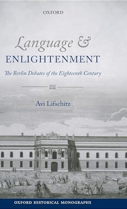 Language And Enlightenment: The Berlin Debates Of The Eighteenth Century-..