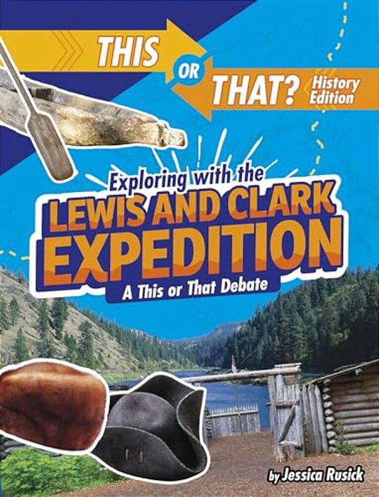 Exploring With The Lewis And Clark Expedition: A This Or That Debate-..