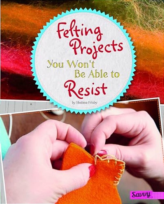 Felting Projects You Won't Be Able To Resist-..