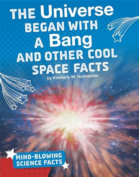 The Universe Began With A Bang And Other Cool Space Facts-..