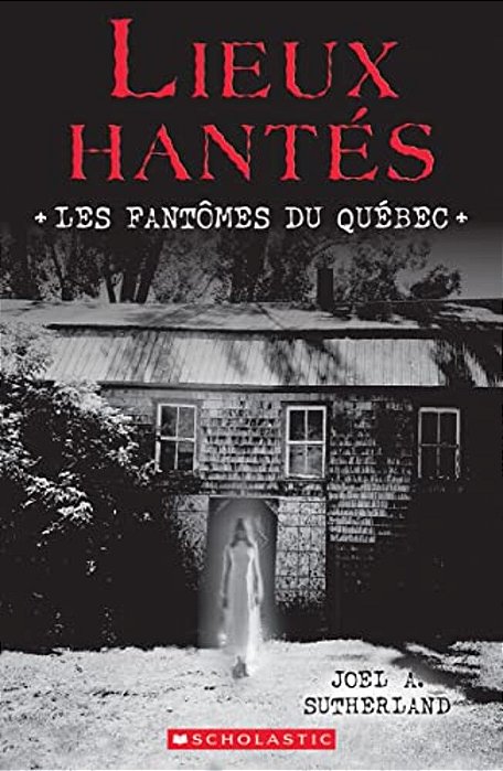 Lieux Hantés: Les Fantômes Du Québec-..