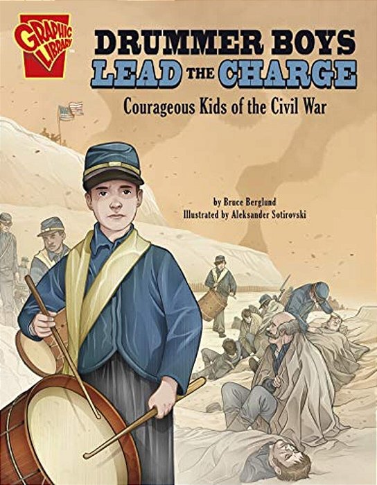 Drummer Boys Lead The Charge: Courageous Kids Of The Civil War-..