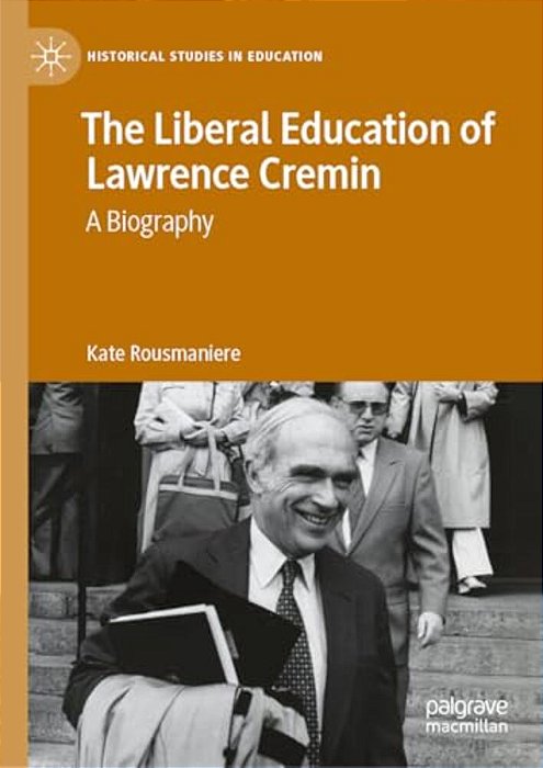 The Liberal Education Of Lawrence Cremin: A Biography-..
