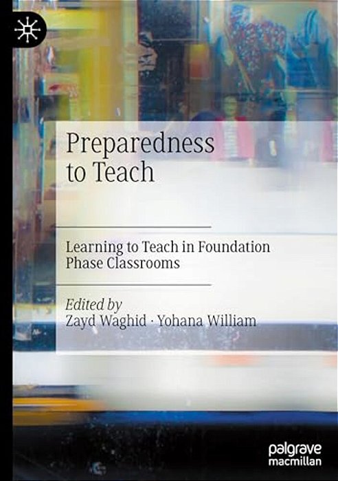Preparedness To Teach: Learning To Teach In Foundation Phase Classrooms-..