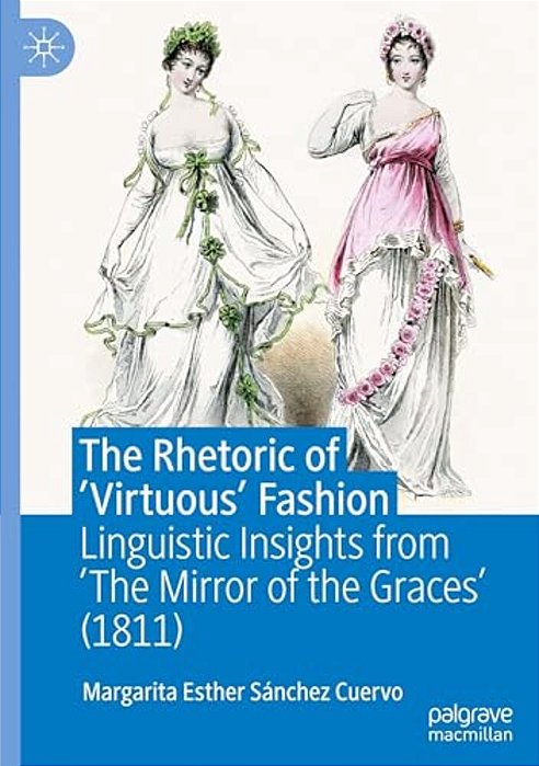 The Rhetoric Of 'Virtuous' Fashion: Linguistic Insights From 'The Mirror Of The Graces' (1811)-..