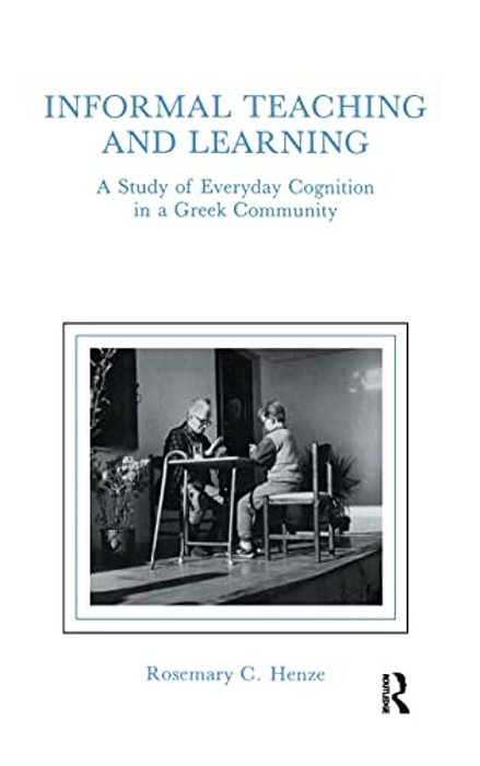 Informal Teaching And Learning: A Study Of Everyday Cognition In A Greek Community-..