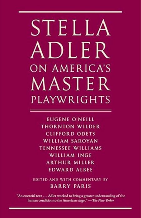 Stella Adler On America's Master Playwrights: Eugene O'Neill, Thornton Wilder, Clifford Odets, William Saroyan, Tennessee Williams, William Inge, Arth-..