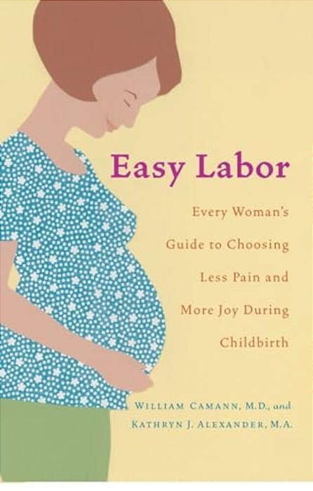 Easy Labor: Every Woman's Guide To Choosing Less Pain And More Joy During Childbirth-..