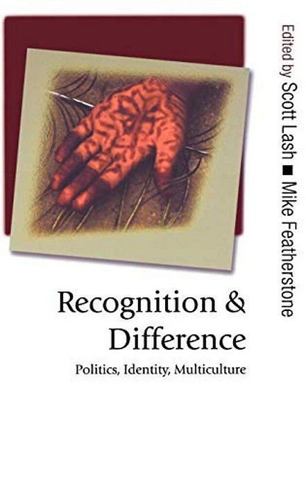Recognition And Difference: Politics, Identity, Multiculture-..
