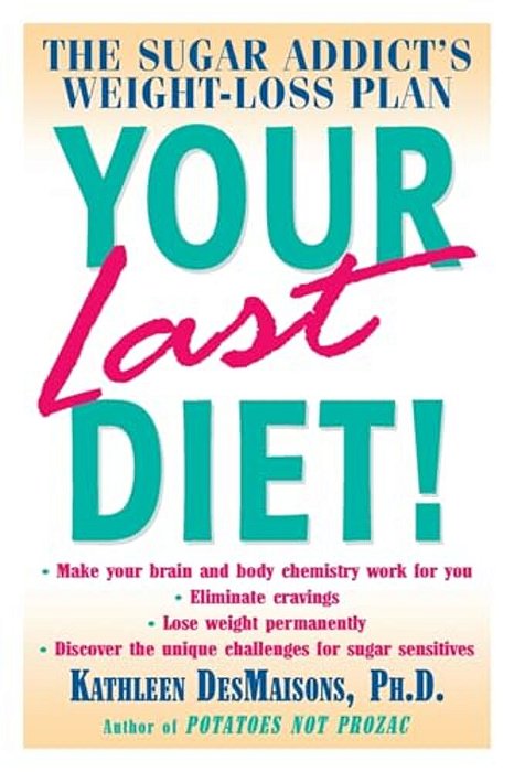 Your Last Diet!: The Sugar Addict's Weight-Loss Plan-..