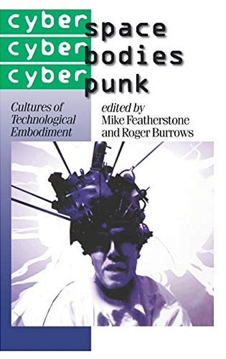 Cyberspace/Cyberbodies/cyberpunk: Cultures Of Technological Embodiment-..