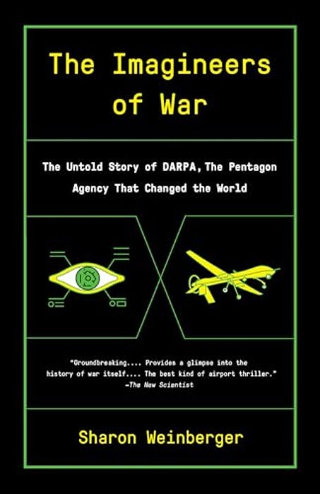 The Imagineers Of War: The Untold Story Of Darpa, The Pentagon Agency That Changed The World-..