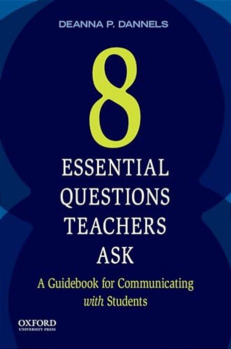 Eight Essential Questions Teachers Ask: A Guidebook For Communicating With Students-..