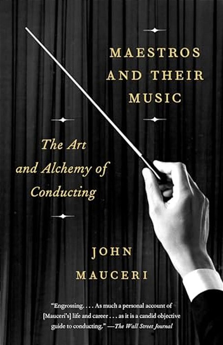 Maestros And Their Music: The Art And Alchemy Of Conducting-..