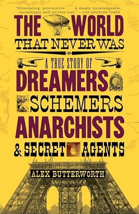 The World That Never Was: A True Story Of Dreamers, Schemers, Anarchists And Secret Agents-..
