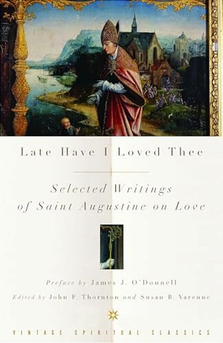 Late Have I Loved Thee: Selected Writings Of Saint Augustine On Love-..