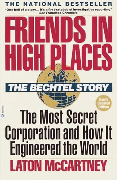 Friends In High Places: The Bechtel Story: The Most Secret Corporation And How It Engineered The World-..