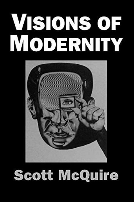 Visions Of Modernity: Representation, Memory, Time And Space In The Age Of The Camera-..
