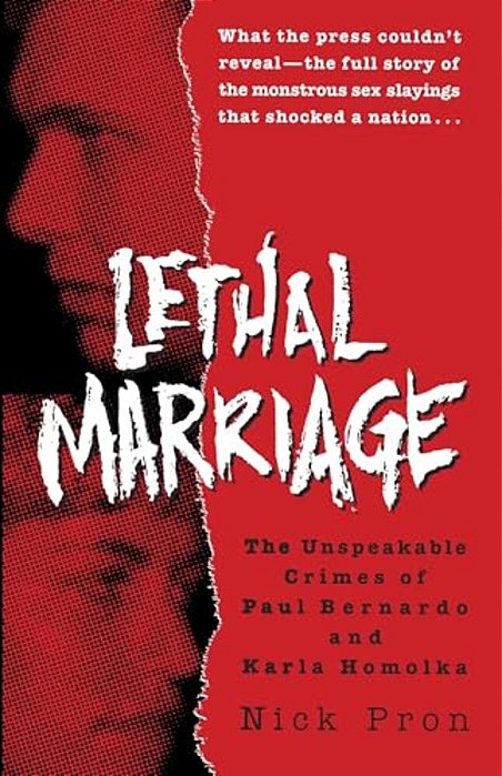 Lethal Marriage: The Unspeakable Crimes Of Paul Bernardo And Karla Homolka-..