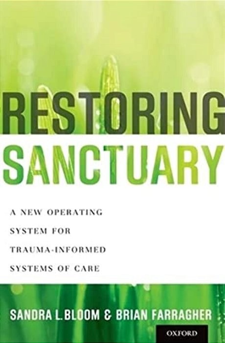 Restoring Sanctuary: A New Operating System For Trauma-Informed Systems Of Care-..