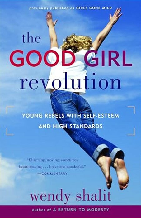 The Good Girl Revolution: Young Rebels With Self-Esteem And High Standards-..