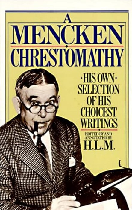 A Mencken Chrestomathy: His Own Selection Of His Choicest Writings-..