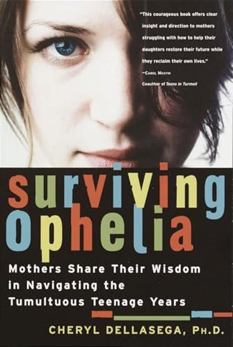 Surviving Ophelia: Mothers Share Their Wisdom In Navigating The Tumultuous Teenage Years-..