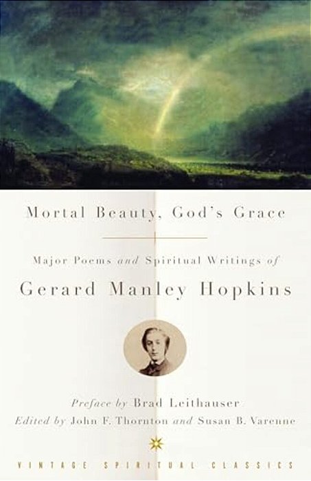 Mortal Beauty, God's Grace: Major Poems And Spiritual Writings Of Gerard Manley Hopkins-..