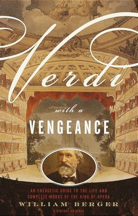 Verdi With A Vengeance: An Energetic Guide To The Life And Complete Works Of The King Of Opera-..