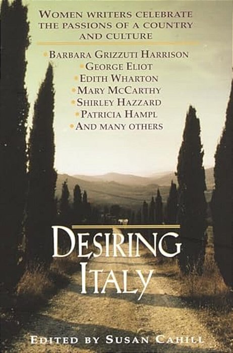 Desiring Italy: Women Writers Celebrate The Passions Of A Country And Culture-..