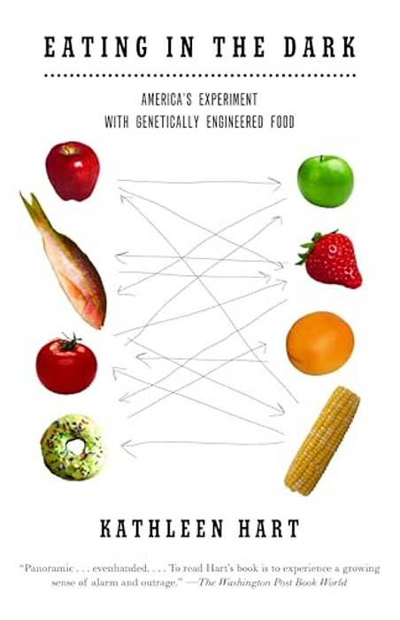 Eating In The Dark: America's Experiment With Genetically Engineered Food-..
