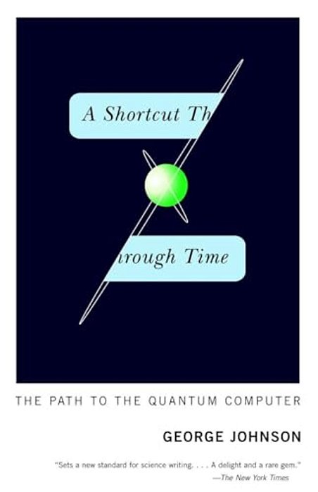 A Shortcut Through Time: The Path To The Quantum Computer-..