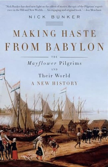 Making Haste From Babylon: The Mayflower Pilgrims And Their World: A New History-..