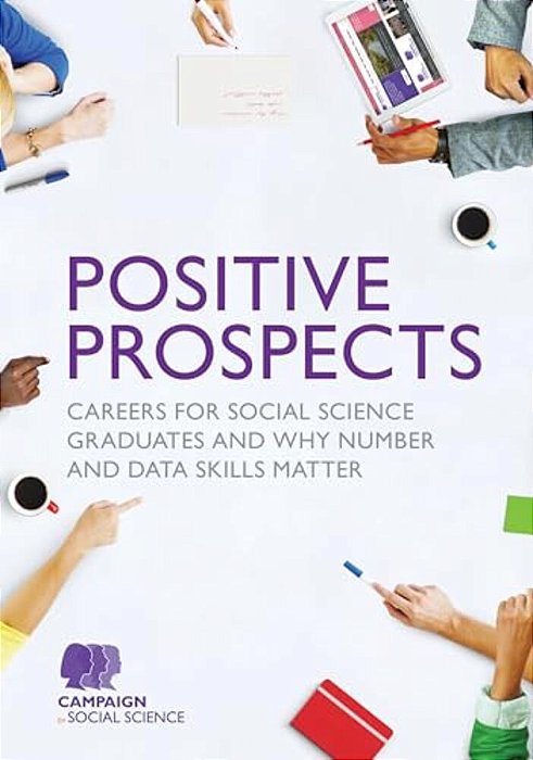 Positive Prospects: Careers For Social Science Graduates And Why Number And Data Skills Matter-..