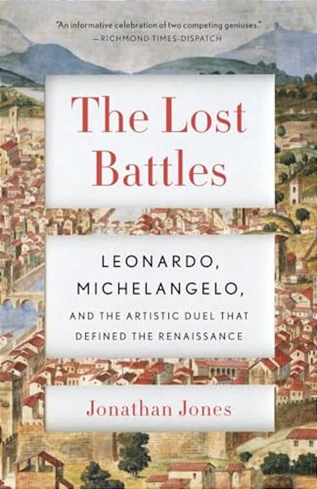 The Lost Battles: Leonardo, Michelangelo, And The Artistic Duel That Defined The Renaissance-..